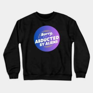 sorry, I was abducted by aliens Crewneck Sweatshirt